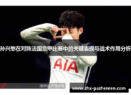 孙兴慜在对阵法国意甲比赛中的关键表现与战术作用分析 孙兴慜在对阵法国意甲比赛中的关键表现与战术作用分析
